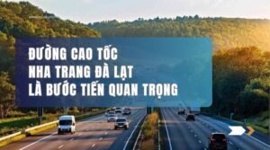 Đường cao tốc Nha Trang Đà Lạt là bước tiến quan trọng