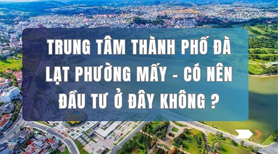 Trung tâm thành phố Đà Lạt phường mấy - có nên đầu tư ở đây không ?