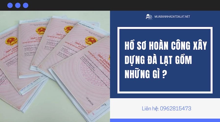 Hồ sơ hoàn công xây dựng Đà Lạt gồm những gì ?