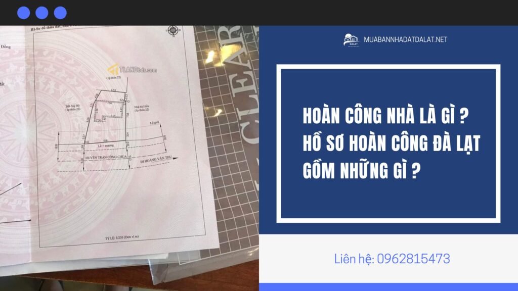 Hoàn công nhà là gì ? hồ sơ hoàn công Đà Lạt gồm những gì ?